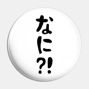 Nani?! なに?! What?! Japanese Nihongo Language Pin