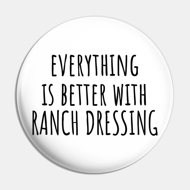 Everything is better with ranch dressing Pin by LunaMay