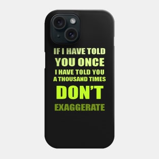 If I Have Told You A Thousand Times - Dont Exaggerate Fun Hyperbole Phone Case