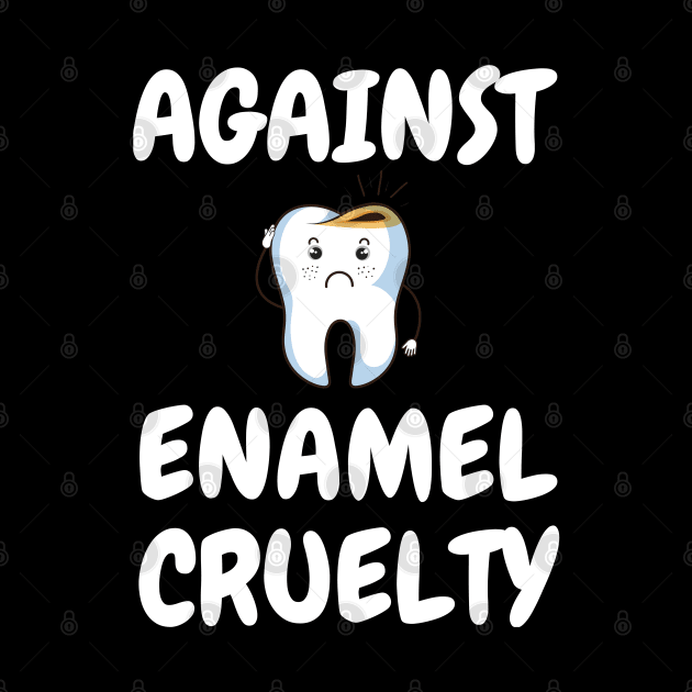 Against Enamel Cruelty Funny Dentist Gift Shirt by kmcollectible