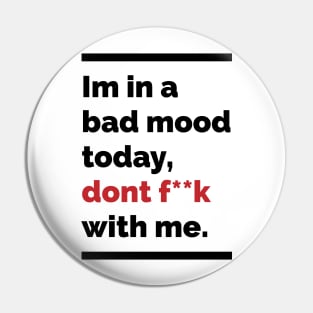 Im in a bad mood today dont fuck with me Pin