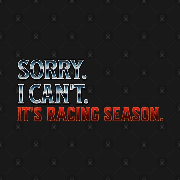 Sorry I Can't It's Racing Season Funny Garage Car Racing Race Track by Carantined Chao$