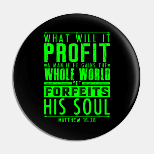 What Will It Profit A Man If He Gains The Whole World Yet Forfeits His Soul? Matthew 16:26 Pin