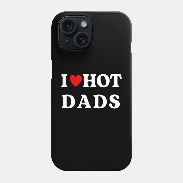 I Love Hot Dads ,I Heart Hot Dads Funny Phone Case by Luna The Luminary