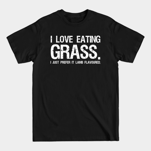 Disover I love eating grass. I just prefer it Lamb Flavoured. - Carnivore - T-Shirt