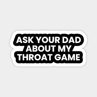 ask your dad about my throat game Magnet