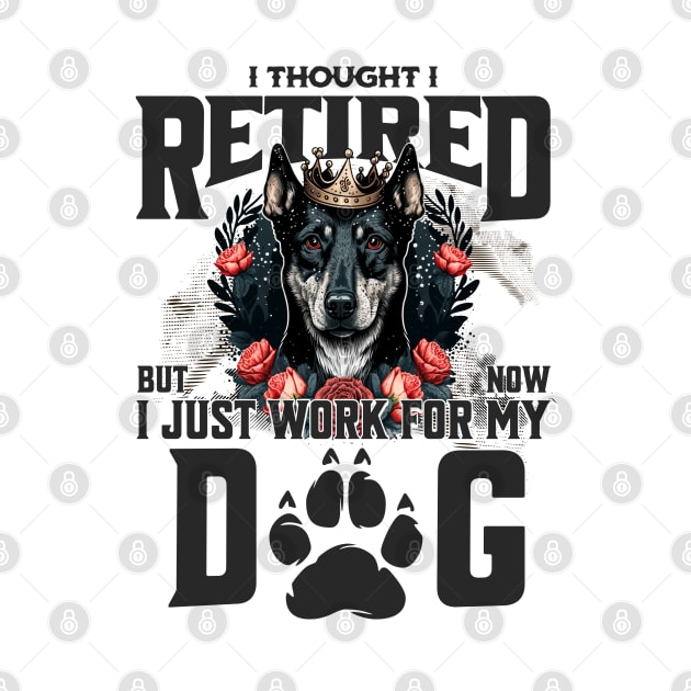 I thought I retired but now I just work for my dog by BYNDART