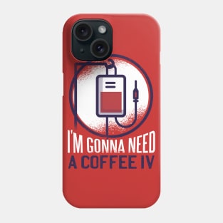 I'm gonna need a coffee IV Phone Case