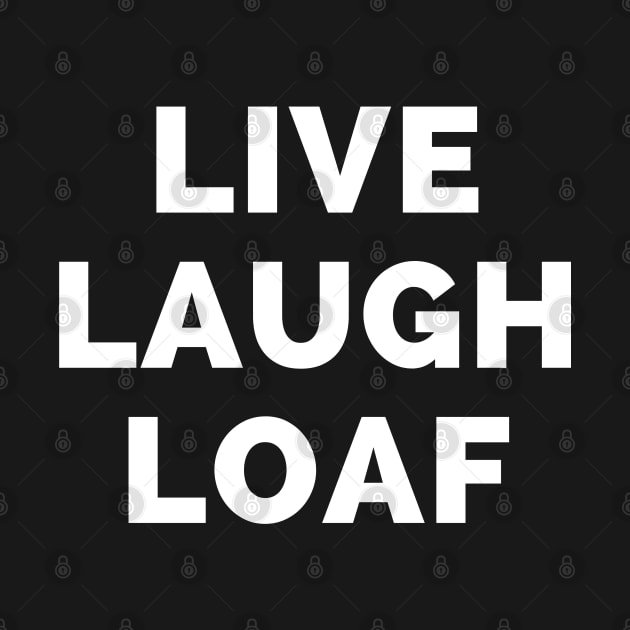 Live Laugh Loaf - Black And White Simple Font - Funny Meme Sarcastic Satire by Famgift