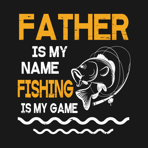 Father Is My Name Fishing Is My Game Happy Father Parent July 4th Summer Vacation Day Fishers by DainaMotteut