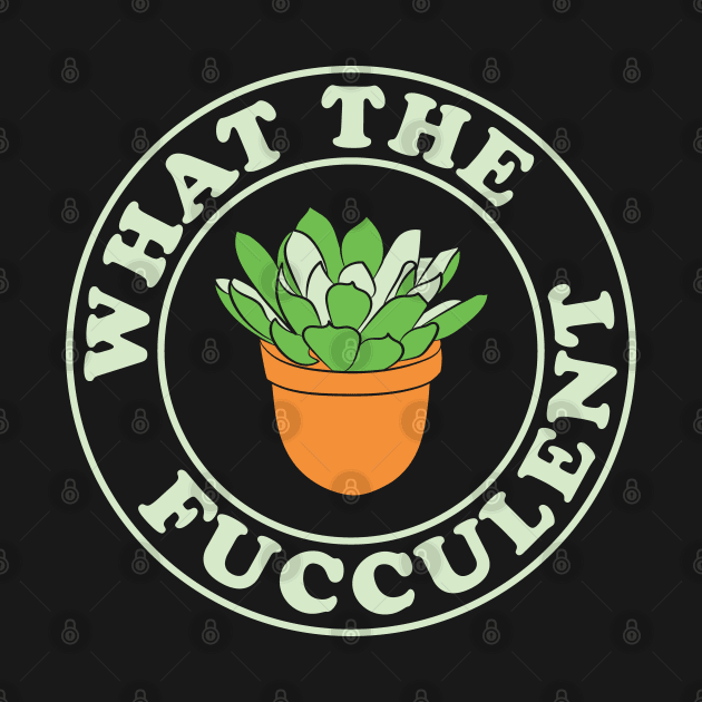 What the Fucculent Badge Graphic by Huhnerdieb Apparel