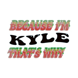 BECAUSE I AM KYLE - THAT'S WHY T-Shirt