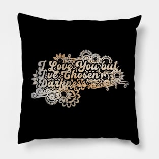 I Love You but I've Chosen Darkness Pillow