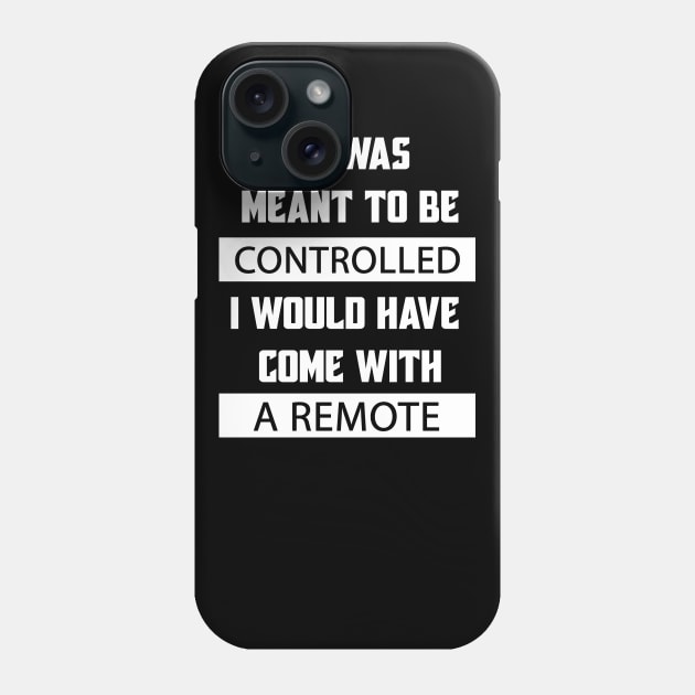 If I Was Meant To Be Controlled I Would Have Come With A Remote Phone Case by Matthew Ronald Lajoie