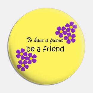 Friendship Quote - To have a friend, be a friend on yellow Pin