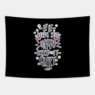 If it keeps you happy, keep it quiet! Tapestry