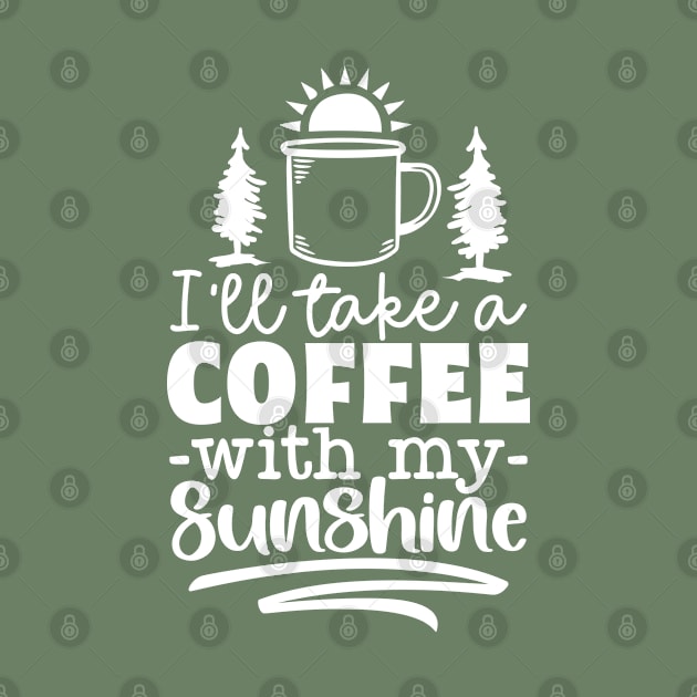 I'll Take A Coffee With My Sunshine | Camping And Coffee Design by TheBlackCatprints