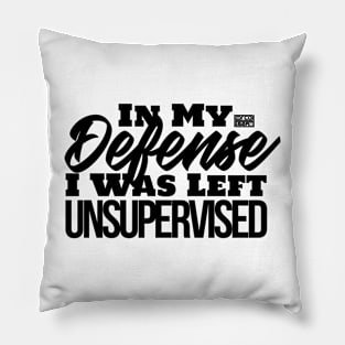 Funny In My Defense Left Unsupervised Trouble Maker Gag Blk Pillow