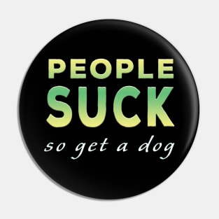 People Suck So Get A Dog Lime Tone Pin