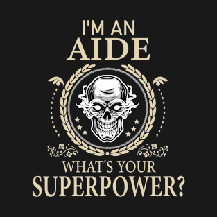 I'm An Aide What's Your Super Power Funny Aide T-Shirt