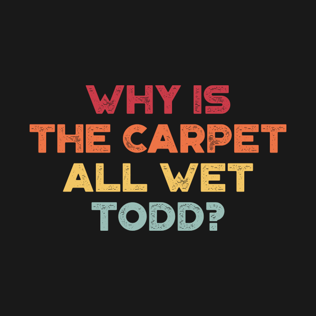 Why Is The Carpet All Wet Todd Funny Christmas Vintage Retro (Sunset) by truffela