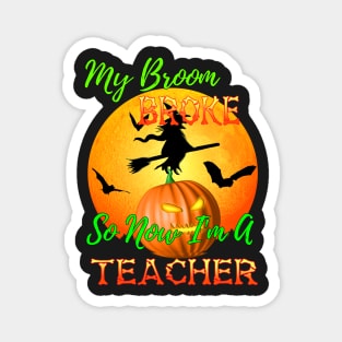 My Broom Broke So Now I Am A Teacher Halloween Magnet