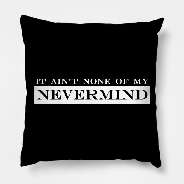 it aint none of my nevermind Pillow by NotComplainingJustAsking