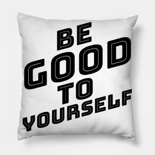 Be Good To Yourself. A Self Love, Self Confidence Quote. Pillow