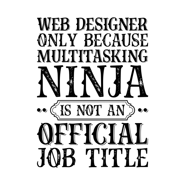 Web Designer Only Because Multitasking Ninja Is Not An Official Job Title by Saimarts