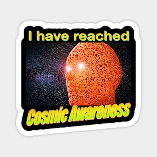 I HAVE REACHED COSMIC AWARENESS Magnet