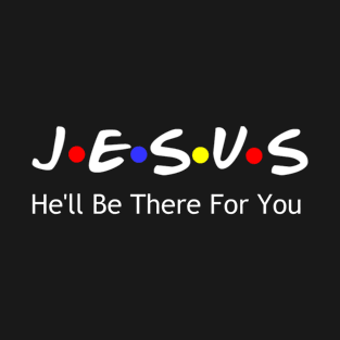 Jesus He'll Be There For You T-Shirt