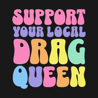 Support Your Local Drag Queen Back Aesthetic T-Shirt