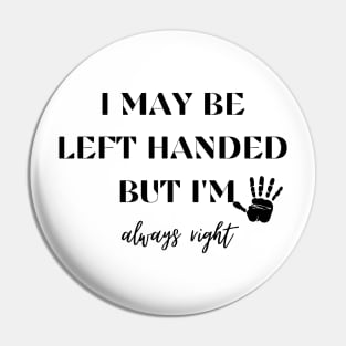 I May Be Left Handed But Im Always Right Pin