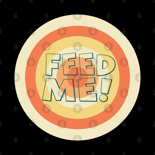 Feed me now! by Think Beyond Color