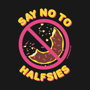 Say No to Halfsies T-Shirt