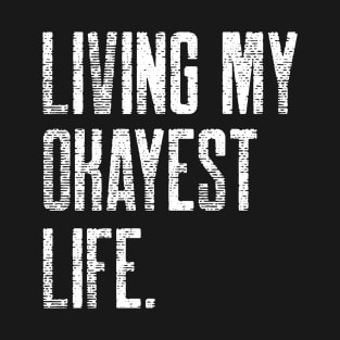 Living my okayest life. T-Shirt