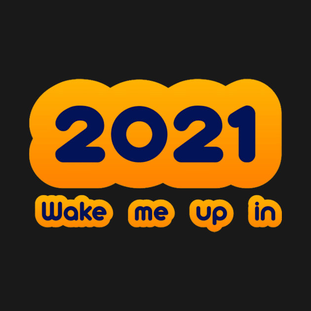 Wake me up in 2021 by 6figurebro@gmail.com