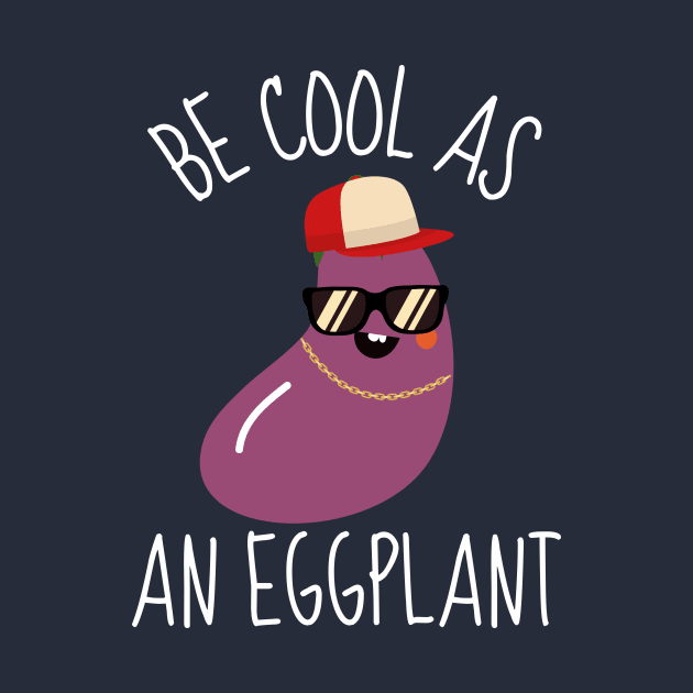 Be Cool As An Eggplant Funny by DesignArchitect