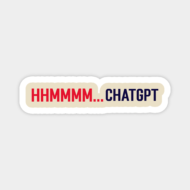 Hhmmmm...Chatgpt Magnet by Stupefied Store