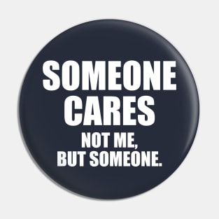 Someone Cares...Not Me, But Someone Pin