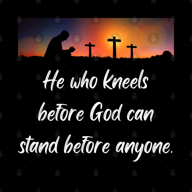 He who kneels before God can stand before anyone by Eveline D’souza