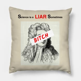 Science is a liar sometimes, bitch Pillow