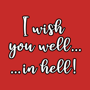 I Wish You Well... In Hell! T-Shirt