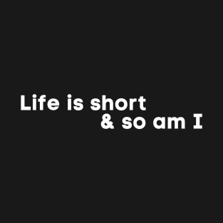 Life is short  & so am I T-Shirt