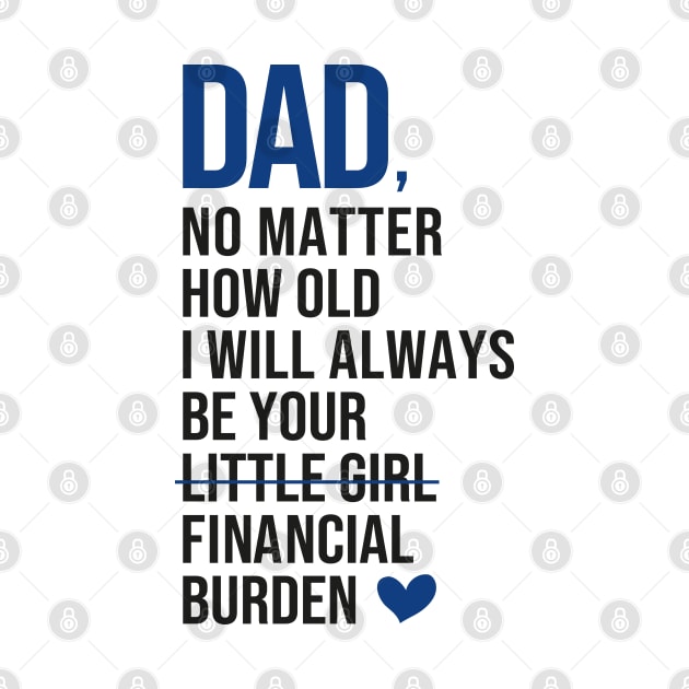 Dad I will always be your financial burden by DragonTees