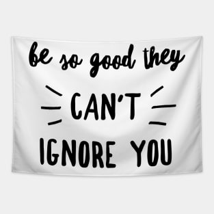 Be so good they can't ignore you Tapestry