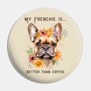 Frenchie Coffee - My Frenchie is Better Than Coffee Pin