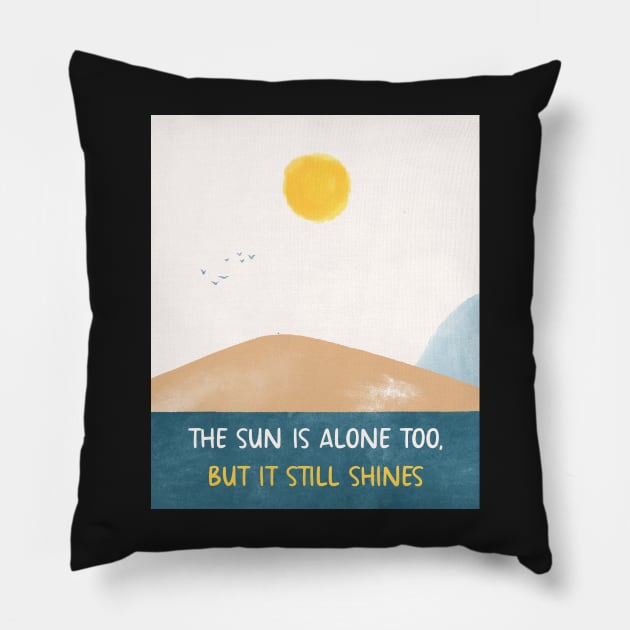 THE SUN IS ALONE TOO, BUT IT STILL SHINES Pillow by Switch-Case