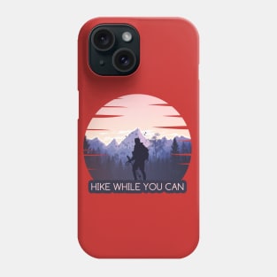 HIKE WHILE YOU CAN Phone Case