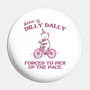 Born To Dilly Dally Forced To Pick Up The Pace Shirt, Funny Cute Little Bear Bike Riding Pin